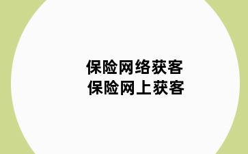 保险网络获客 保险网上获客